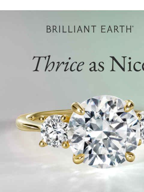 brilliantearth newsletter: Three stone engagement rings = three times the com...