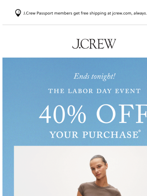jcrew newsletter: Last day: 40% off your purchase!*