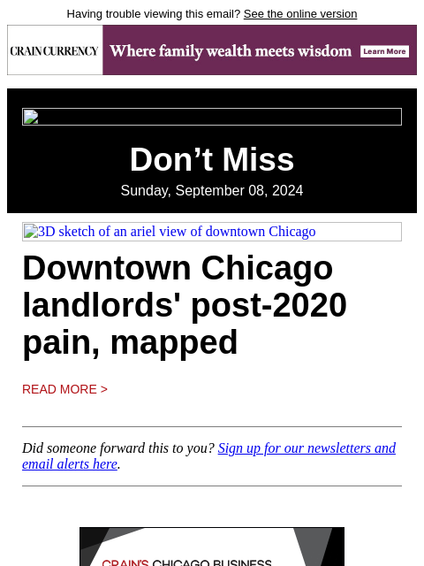 Having trouble viewing this email? See the online version Don't Miss Sunday, September 08, 2024 3D sketch of an ariel view of downtown Chicago Downtown Chicago landlords' post-2020 pain, mapped