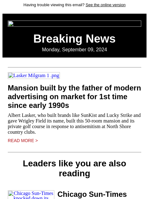 Having trouble viewing this email? See the online version Breaking News Monday, September 09, 2024 Lasker Milgram 1 .png Mansion built by the father of modern advertising on market for 1st time since