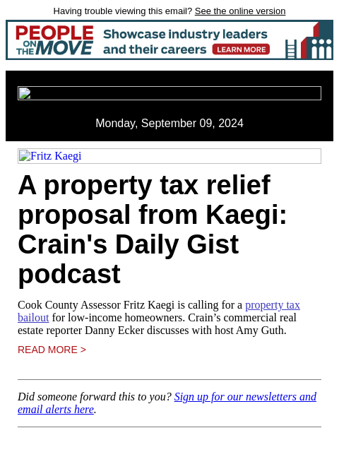 Having trouble viewing this email? See the online version Monday, September 09, 2024 Fritz Kaegi A property tax relief proposal from Kaegi: Crain's Daily Gist podcast Cook County Assessor Fritz