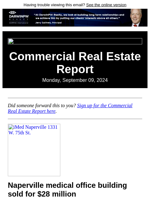 Having trouble viewing this email? See the online version Commercial Real Estate Report Monday, September 09, 2024 Did someone forward this to you? Sign up for the Commercial Real Estate Report here.