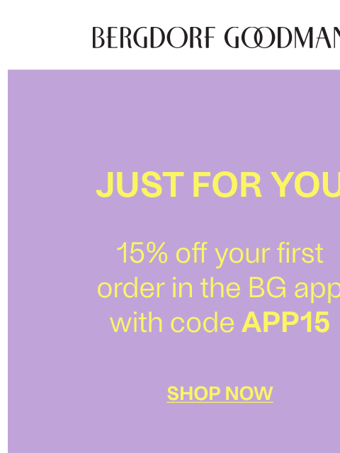 bergdorfgoodman newsletter: 15% Off: Download The BG App Today!