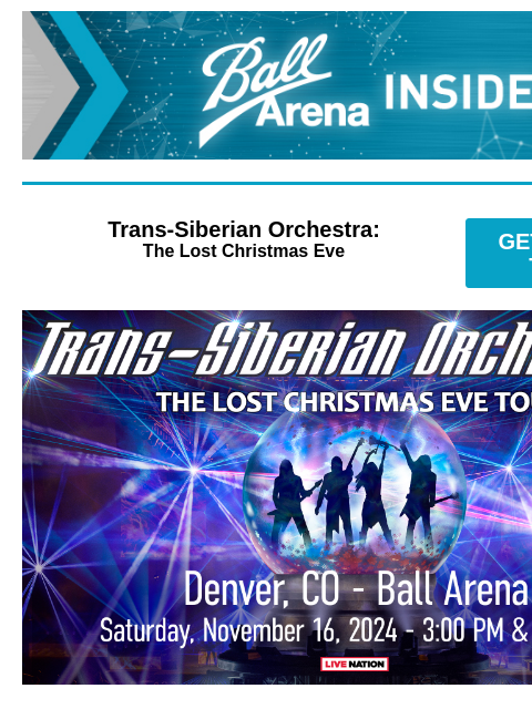 Enter for a chance to win Gold Over America Tour tickets Ball Arena Insiders Trans-Siberian Orchestra: The Lost Christmas Eve GET PRESALE TICKETS Trans-Siberian Orchestra Trans-Siberian Orchestra - The