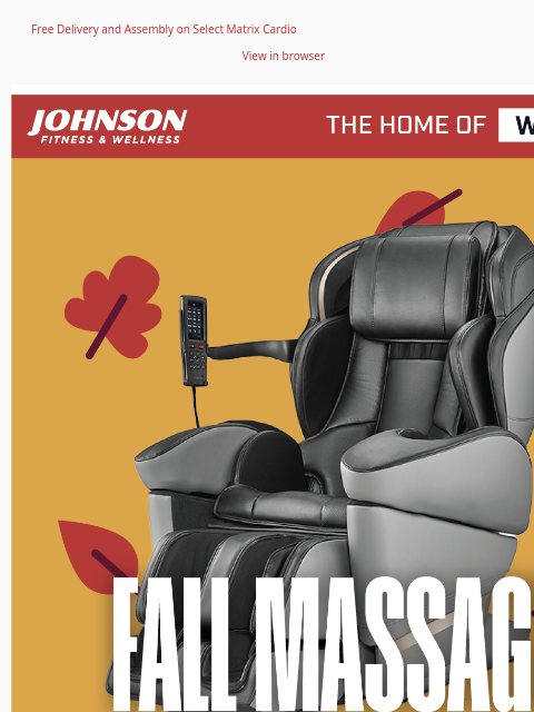 Free Delivery and Assembly on Select Matrix Cardio View in browser Temperatures are dropping ... and so are prices on our most popular massage chairs this fall!​ Save up to $2500 when you shop online