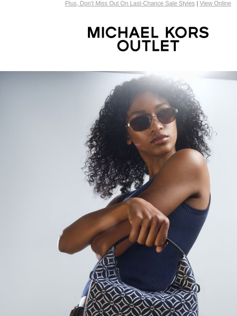 Plus, Don't Miss Out On Last-Chance Sale Styles | View Online MICHAEL KORS OUTLET go graphic Add intrigue to any outfit with foulard-printed acessories, now $89 and under. shop now back-to-school