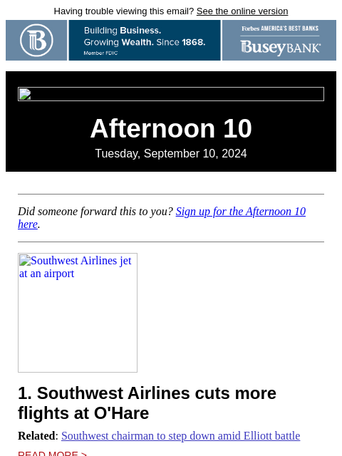 Having trouble viewing this email? See the online version Afternoon 10 Tuesday, September 10, 2024 Did someone forward this to you? Sign up for the Afternoon 10 here. Southwest Airlines jet at an