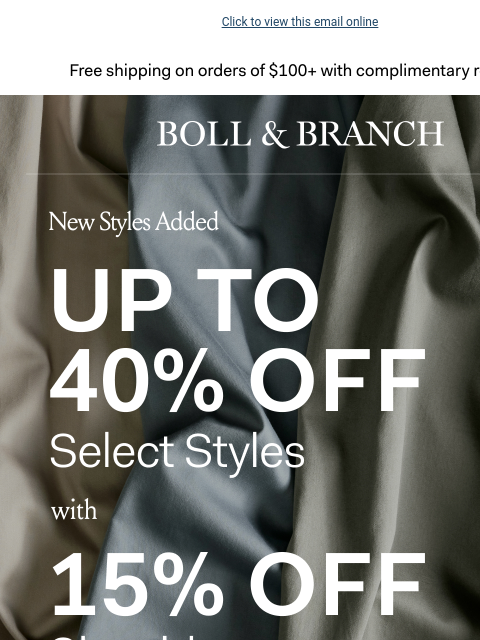 ✨15% off sitewide✨ Click to view this email online Free shipping on orders $100+ with complimentary returns. BOLL & BRANCH New Styles Added Up to 40% off Select Styles with 15% OFF Sitewide Only