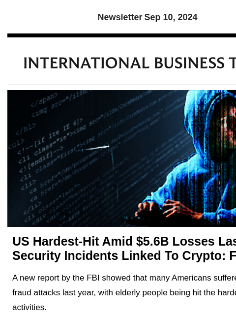 Newsletter Sep 10, 2024 US Hardest-Hit Amid $5.6B Losses Last Year In Security Incidents Linked To Crypto: FBI A new report by the FBI showed that many Americans suffered financial fraud attacks last