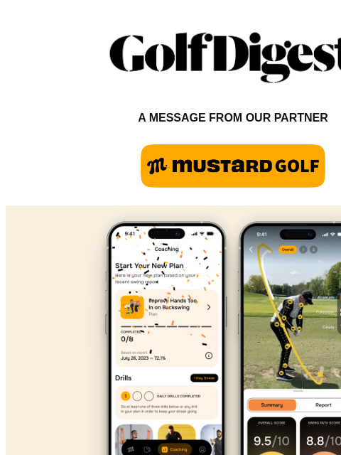 Golf Digest Logo A MESSAGE FROM OUR PARTNER Your Swing. Just Better. Mustard Golf gives every golfer access to the world's best instruction by pairing groundbreaking sensorless motion-capture and