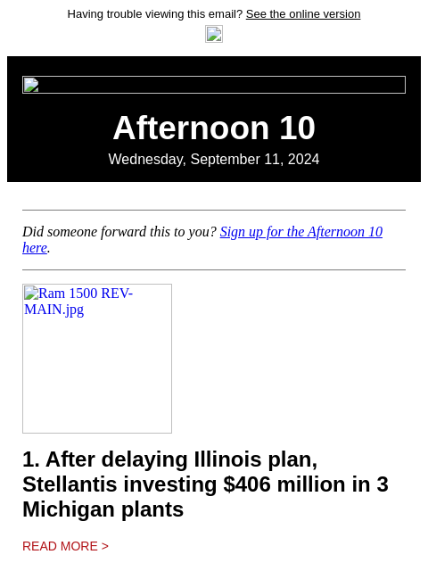 Having trouble viewing this email? See the online version Afternoon 10 Wednesday, September 11, 2024 Did someone forward this to you? Sign up for the Afternoon 10 here. Ram 1500 REV-MAIN.jpg 1. After