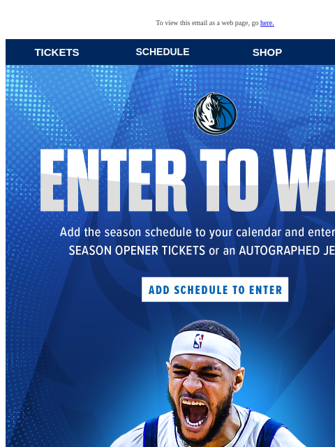 Add the Mavs Schedule to your calendar to be entered! To view this email as a web page, go here. TICKETS SCHEDULE SHOP NEWS This email was sent to: brands.news.subscription@gmail.com This email was