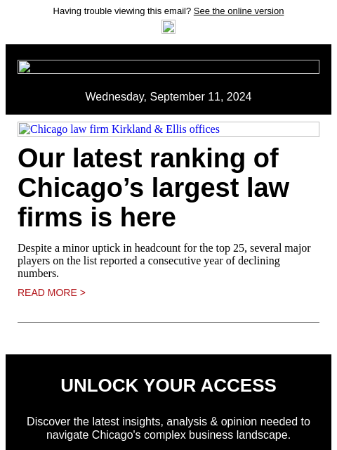 Having trouble viewing this email? See the online version Wednesday, September 11, 2024 Chicago law firm Kirkland & Ellis offices Our latest ranking of Chicago's largest law firms is here