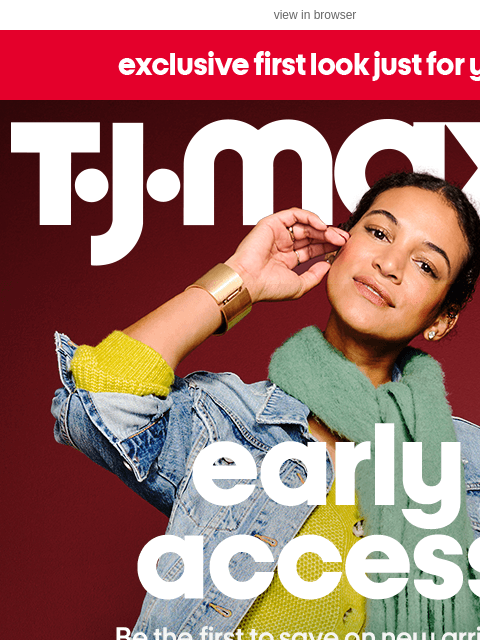 tjmaxx newsletter: EXCLUSIVE: Early access to new arrivals 👀