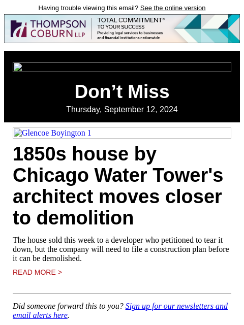 Having trouble viewing this email? See the online version Don't Miss Thursday, September 12, 2024 Glencoe Boyington 1 1850s house by Chicago Water Tower's architect moves closer to demolition