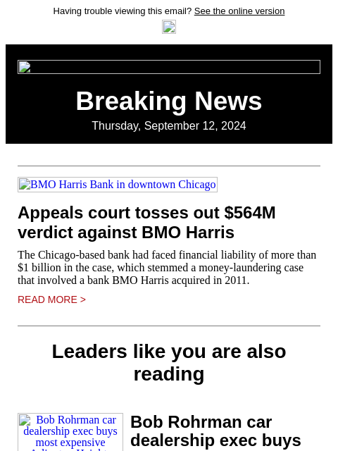 Having trouble viewing this email? See the online version Breaking News Thursday, September 12, 2024 BMO Harris Bank in downtown Chicago Appeals court tosses out $564M verdict against BMO Harris The