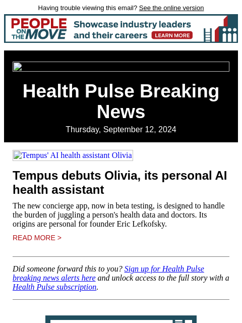 Having trouble viewing this email? See the online version Health Pulse Breaking News Thursday, September 12, 2024 Tempus' AI health assistant Olivia Tempus debuts Olivia, its personal AI health