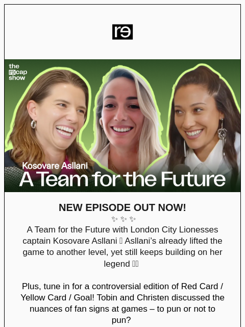 re-website newsletter: NEW episode: London City Lionesses Captain Kosovar...