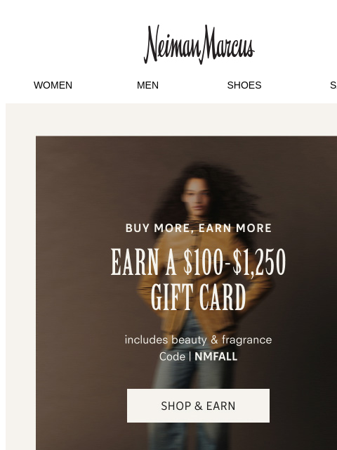 neimanmarcus newsletter: Earn a $100-$1,250 gift card on fall arrivals
