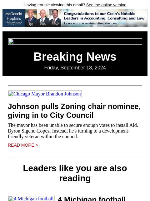 Having trouble viewing this email? See the online version Breaking News Friday, September 13, 2024 Chicago Mayor Brandon Johnson Johnson pulls Zoning chair nominee, giving in to City Council The mayor