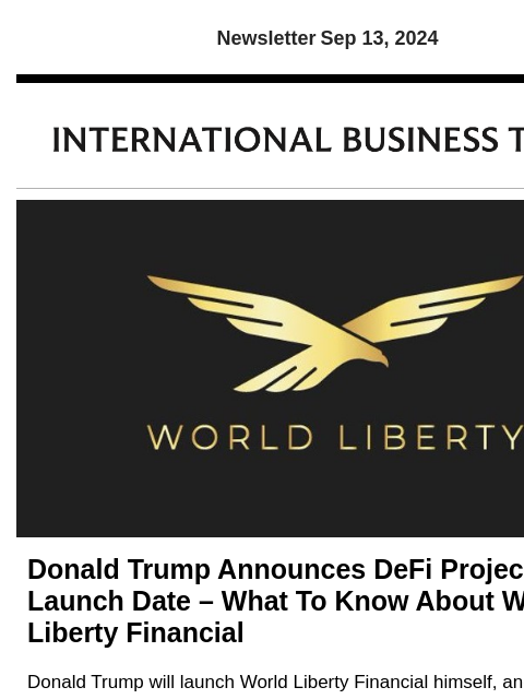 Newsletter Sep 13, 2024 Donald Trump Announces DeFi Project's Launch Date – What To Know About World Liberty Financial Donald Trump will launch World Liberty Financial himself, and while many