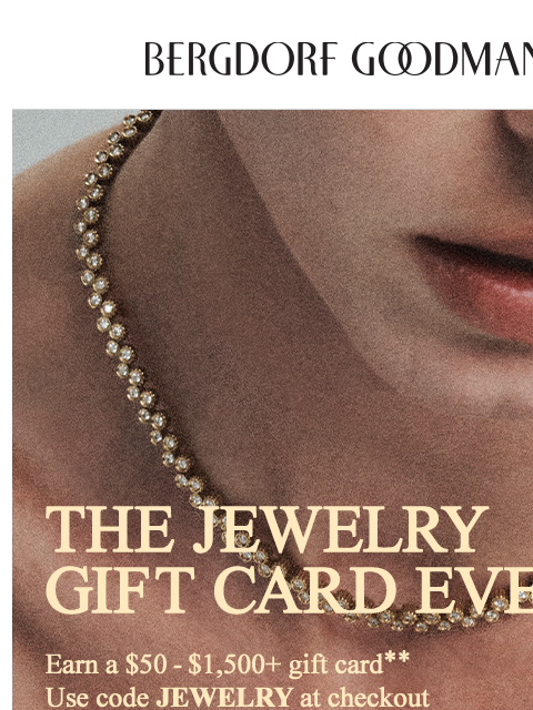 bergdorfgoodman newsletter: Treat Yourself & Earn Up To $1,500 BG Gift Card