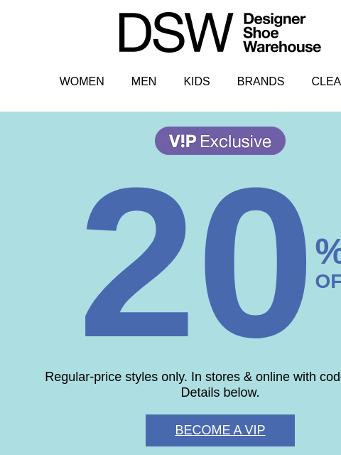 dsw newsletter: 20% OFF!? Interested? Become a VIP!