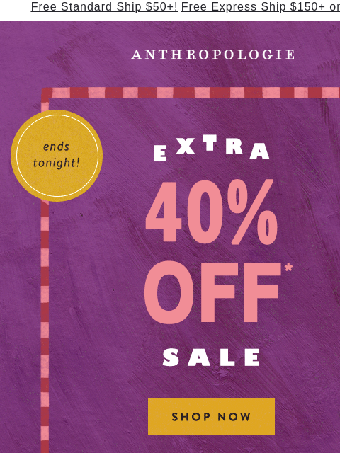 anthropologie newsletter: ENDS TONIGHT: Extra 40% OFF Sale Styles