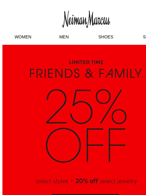neimanmarcus newsletter: Friends & Family starts now, take 25% off select s...