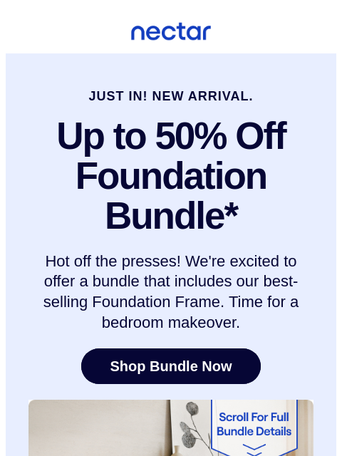 Let's celebrate our latest Bundle & Save addition! We've got a NEW bed + frame combo, featuring our best-selling foundation frame. Discover custom comfort. Nectar JUST IN! NEW ARRIVAL. Up