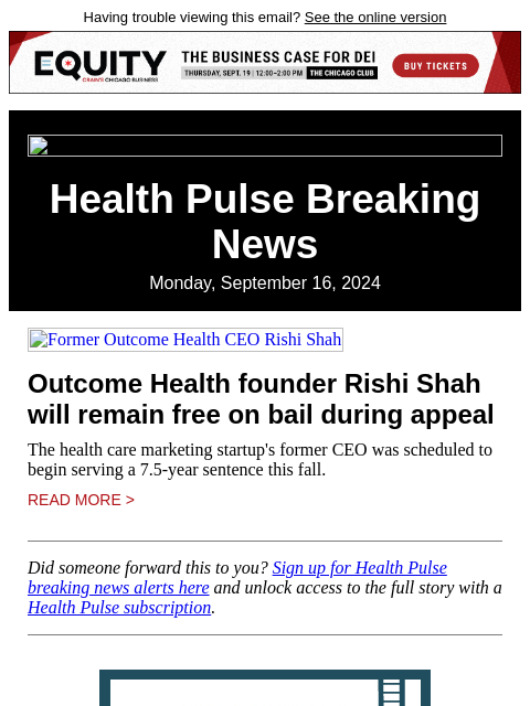 Having trouble viewing this email? See the online version Health Pulse Breaking News Monday, September 16, 2024 Former Outcome Health CEO Rishi Shah Outcome Health founder Rishi Shah will remain free