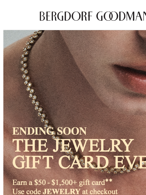 bergdorfgoodman newsletter: Earn A $50 - $1,500 BG Gift Card!