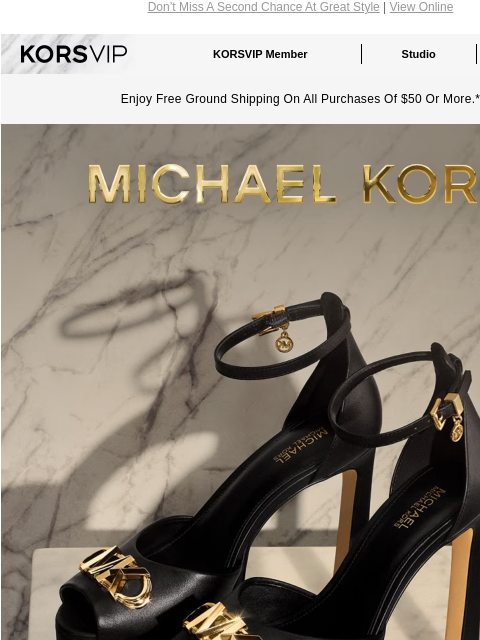 Don't Miss A Second Chance At Great Style | View Online KORSVIP KORSVIP Member Studio Points: 100 Enjoy Free Ground Shipping On All Purchases Of $50 Or More.* MICHAEL KORS MORE MARTINA Miss out on