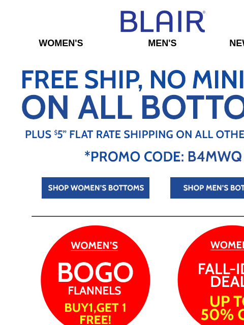 So Much is ON SALE: BOGO FREE Super-Soft Flannels & JB Supreme Fleece + ALL Bottoms Ship FREE + 50% Off Fall-iday Deals! Blair Women's Men's New Arrivals Free Shipping no minimum on ALL