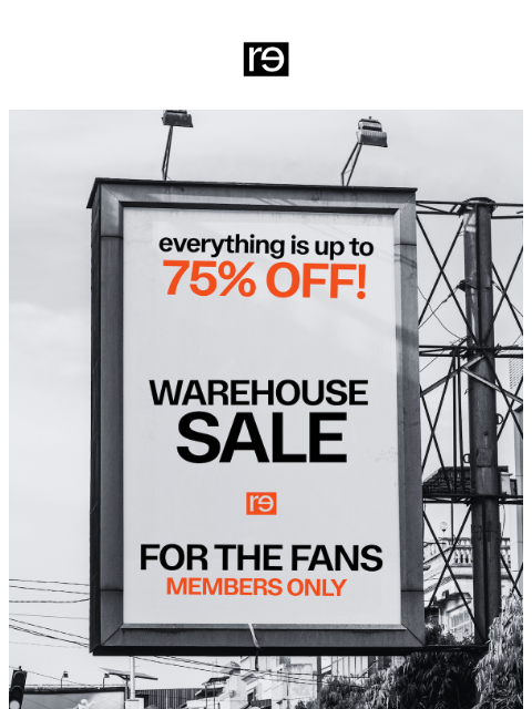 re-website newsletter: 🔥 WAREHOUSE SALE: up to 75% OFF everything!