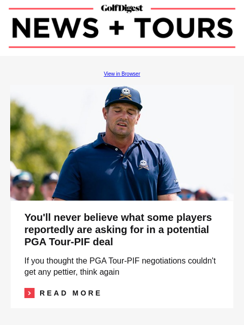 GolfDigest View in Browser Bryson DeChambeau You'll never believe what some players reportedly are asking for in a potential PGA Tour-PIF deal If you thought the PGA Tour-PIF negotiations couldn