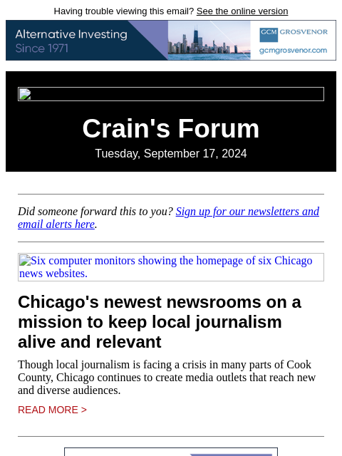 Having trouble viewing this email? See the online version Crain's Forum Tuesday, September 17, 2024 Did someone forward this to you? Sign up for our newsletters and email alerts here. Six computer