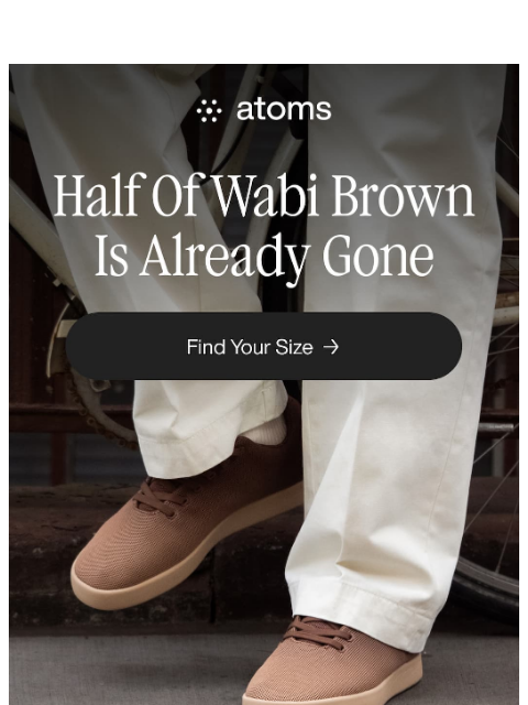 atoms newsletter: Half of Wabi Brown Is Already Gone