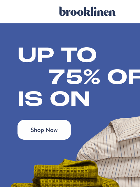 brooklinen newsletter: Shop Up to 75% OFF—but not for long!