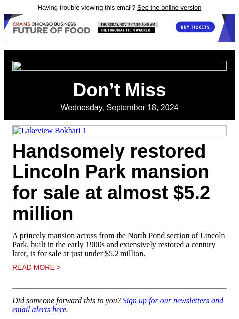 Having trouble viewing this email? See the online version Don't Miss Wednesday, September 18, 2024 Lakeview Bokhari 1 Handsomely restored Lincoln Park mansion for sale at almost $5.2 million A