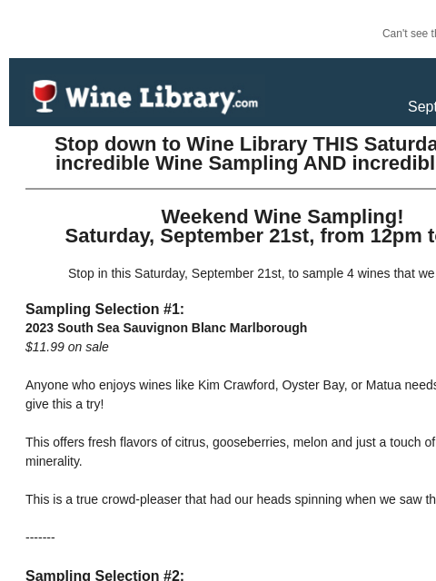 Can't see this email? Click here. Thursday September 19, 2024 Stop down to Wine Library THIS Saturday for an incredible Wine Sampling AND incredible deals! Weekend Wine Sampling! Saturday,