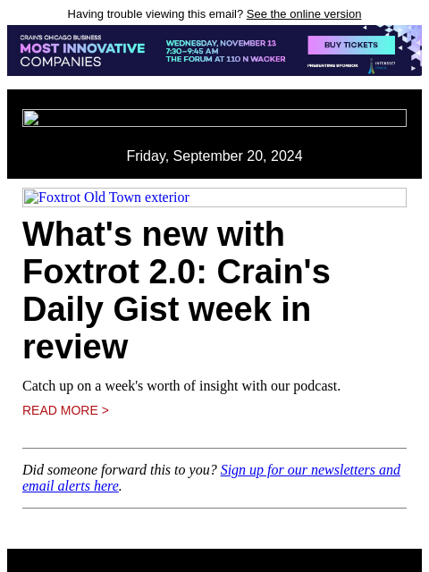 Having trouble viewing this email? See the online version Friday, September 20, 2024 Foxtrot Old Town exterior What's new with Foxtrot 2.0: Crain's Daily Gist week in review Catch up on a