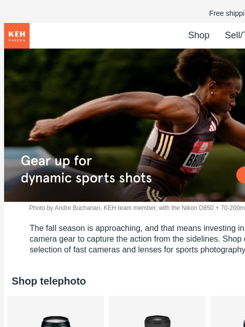 Explore our selection of sports photography cameras, telephoto lenses, and more. Free shipping on orders $75+ KEH logo Shop Sell/Trade Blog Shop telephoto Lenses Shop telephoto Lenses Photo by Andre