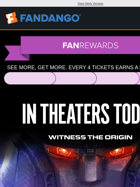 It's time to roll out! 'Transformers One' and more new movies hit theaters this weekend. Get tickets now. View Web Version SEE MORE, GET MORE. EVERY 4 TICKETS EARNS A $5 REWARD. † IN