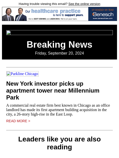 Having trouble viewing this email? See the online version Breaking News Friday, September 20, 2024 Parkline Chicago New York investor picks up apartment tower near Millennium Park A commercial real