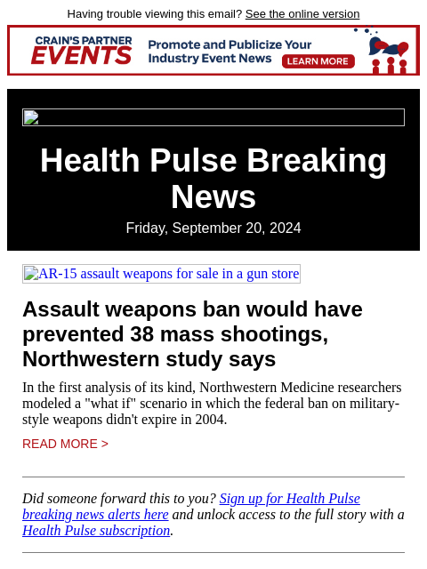 Having trouble viewing this email? See the online version Health Pulse Breaking News Friday, September 20, 2024 AR-15 assault weapons for sale in a gun store Assault weapons ban would have prevented 38