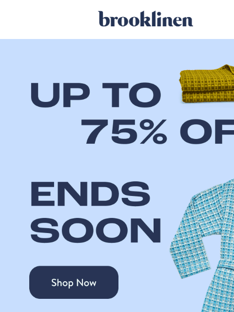 brooklinen newsletter: Up to 75% Off ENDS TOMORROW!
