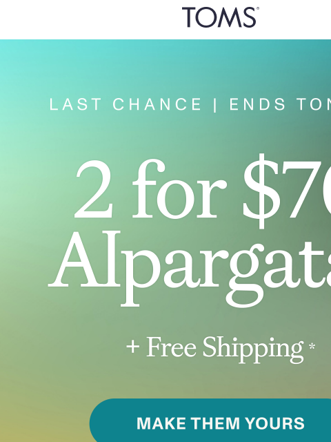toms newsletter: ⏰ Last Chance: 2 Alpargatas for $70