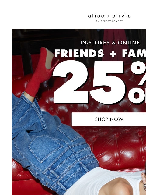 ONLINE & IN-STORES​ ‌ ‌ ‌ ‌ ‌ ‌ ‌ ‌ ‌ ‌ ‌ ‌ ‌ Header Logo Header Logo TAKE 25% OFF SELECT STYLES. ONLY ITEMS MARKED WITH "FRIENDS + FAMILY" ARE ELIGIBLE FOR THE PROMOTION. VALID ON