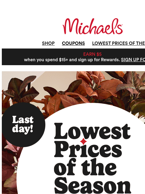 michaels newsletter: 🚨 Last day! Shop our Lowest Prices Of The Season ...